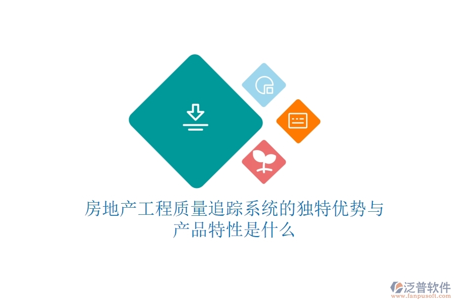 房地產(chǎn)工程質(zhì)量追蹤系統(tǒng)的獨(dú)特優(yōu)勢(shì)與產(chǎn)品特性是什么？
