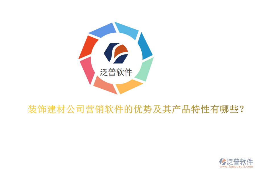 裝飾建材公司營(yíng)銷軟件的優(yōu)勢(shì)及其產(chǎn)品特性有哪些？