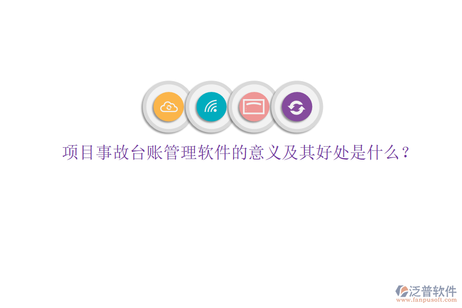 項目事故臺賬管理軟件的意義及其好處是什么？