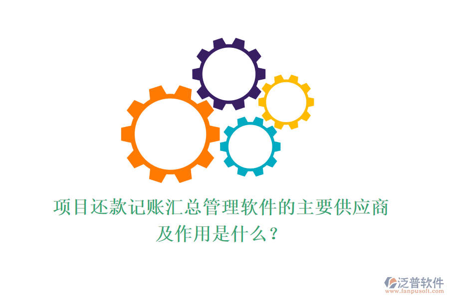 項(xiàng)目還款記賬匯總管理軟件的主要供應(yīng)商及作用是什么？