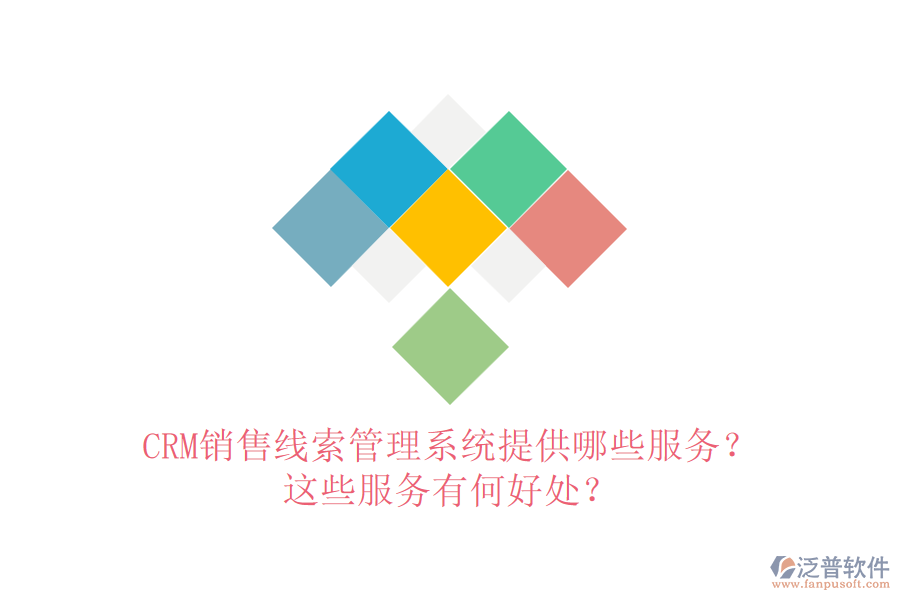CRM銷售線索管理系統(tǒng)提供哪些服務(wù)？這些服務(wù)有何好處？