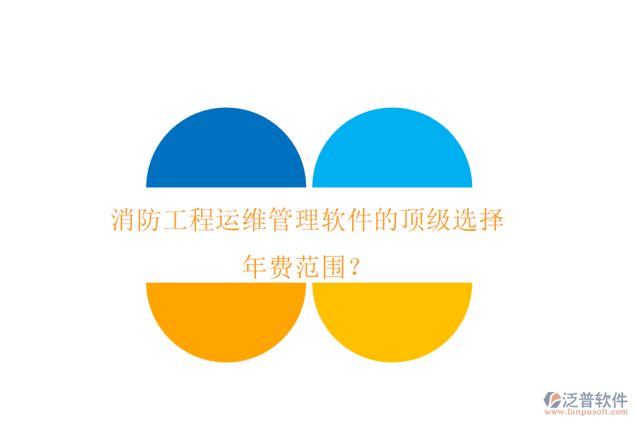 消防工程運維管理軟件的頂級選擇，年費范圍？