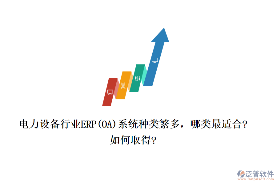 電力設(shè)備行業(yè)ERP(OA)系統(tǒng)種類繁多，哪類最適合?如何取得?