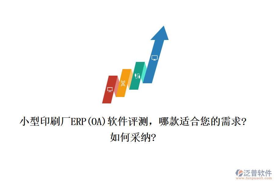 小型印刷廠ERP(OA)軟件評(píng)測(cè)，哪款適合您的需求?如何采納?