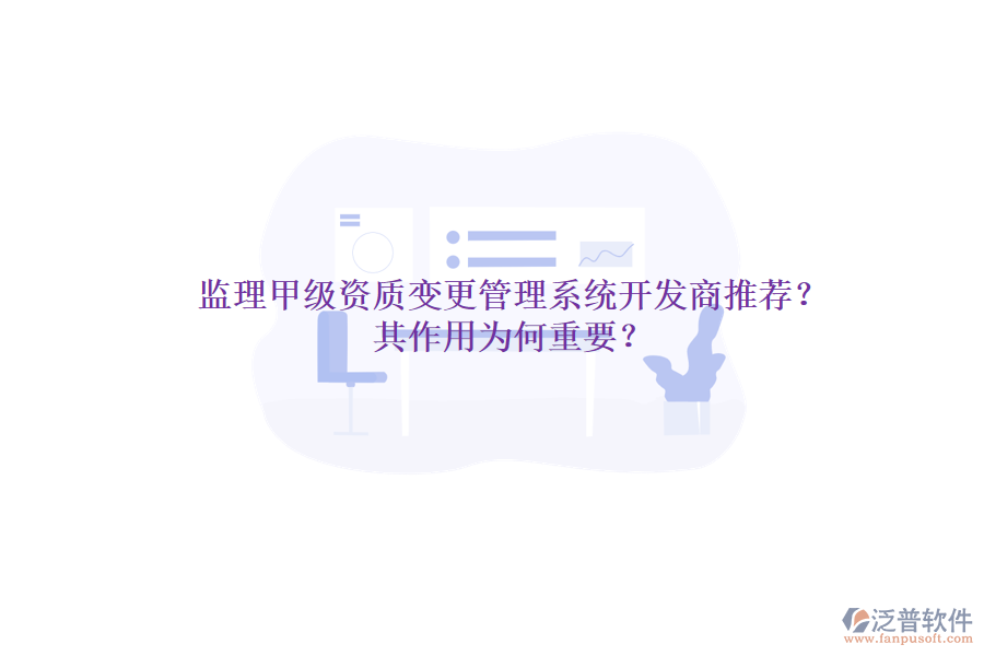 監(jiān)理甲級(jí)資質(zhì)變更管理系統(tǒng)開發(fā)商推薦？其作用為何重要？