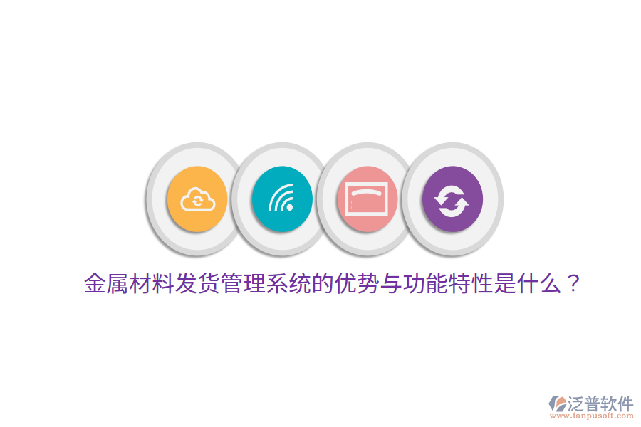 金屬材料發(fā)貨管理系統(tǒng)的優(yōu)勢與功能特性是什么？