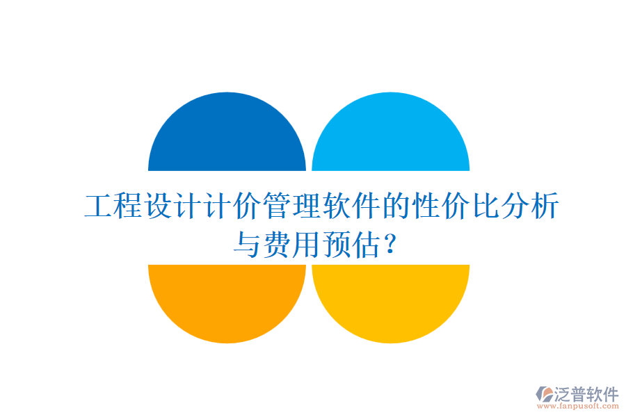 工程設(shè)計(jì)計(jì)價(jià)管理軟件的性價(jià)比分析與費(fèi)用預(yù)估？