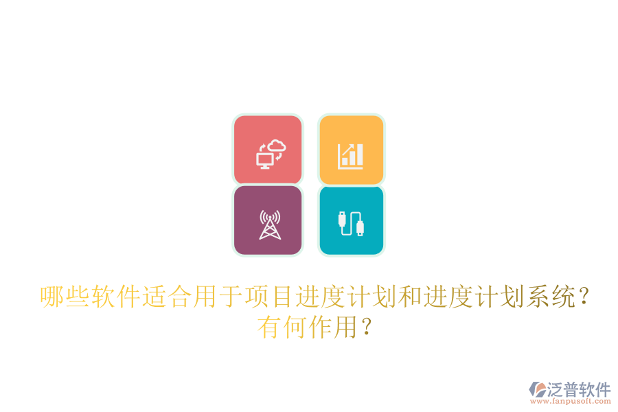 哪些軟件適合用于項目進度計劃和進度計劃系統(tǒng)？有何作用？