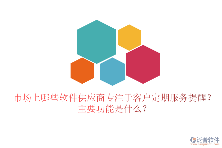 市場(chǎng)上哪些軟件供應(yīng)商專(zhuān)注于客戶(hù)定期服務(wù)提醒？主要功能是什么？