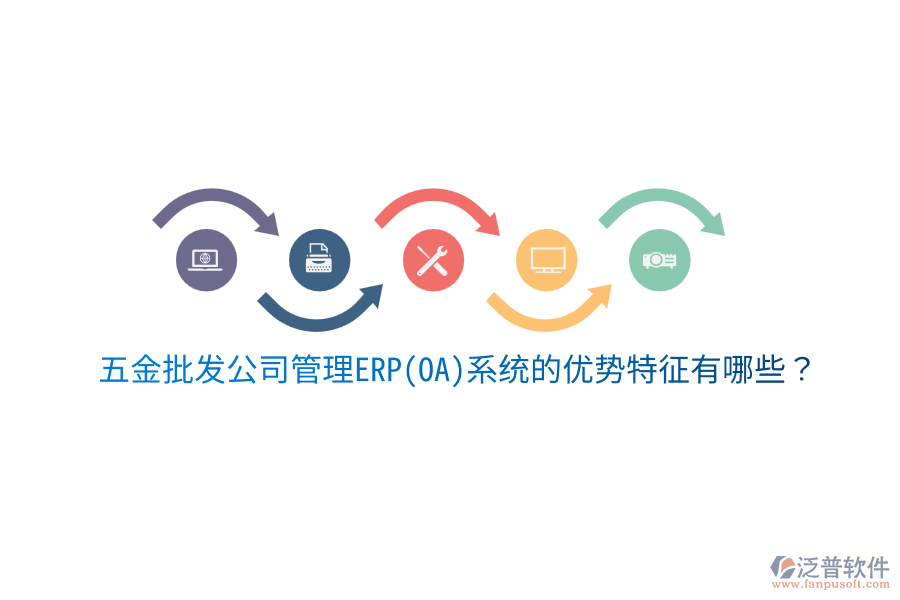 五金批發(fā)公司管理ERP(OA)系統(tǒng)的優(yōu)勢特征有哪些？