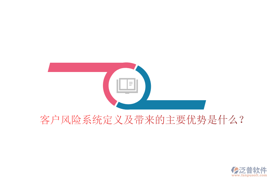 客戶風(fēng)險系統(tǒng)定義及帶來的主要優(yōu)勢是什么？