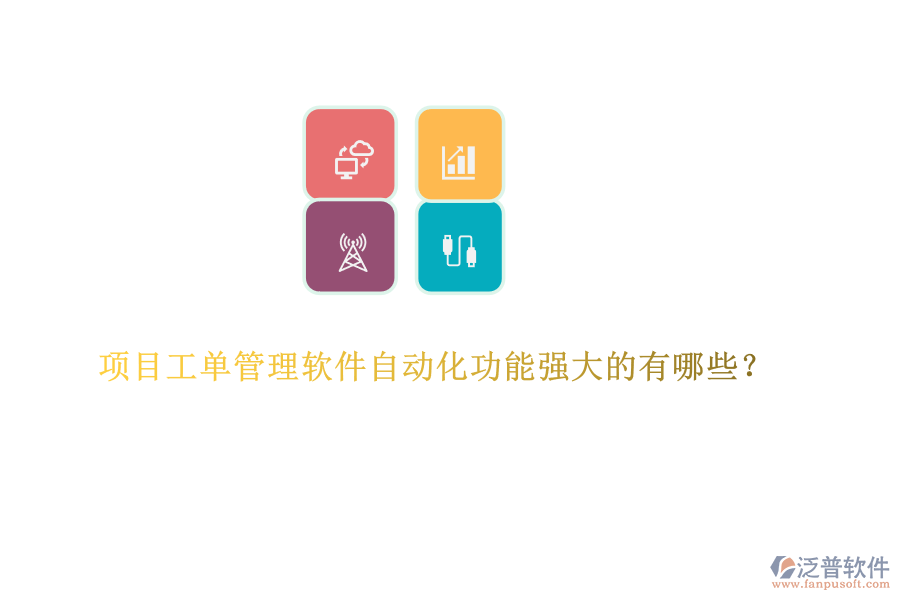 項目工單管理軟件自動化功能強大的有哪些？