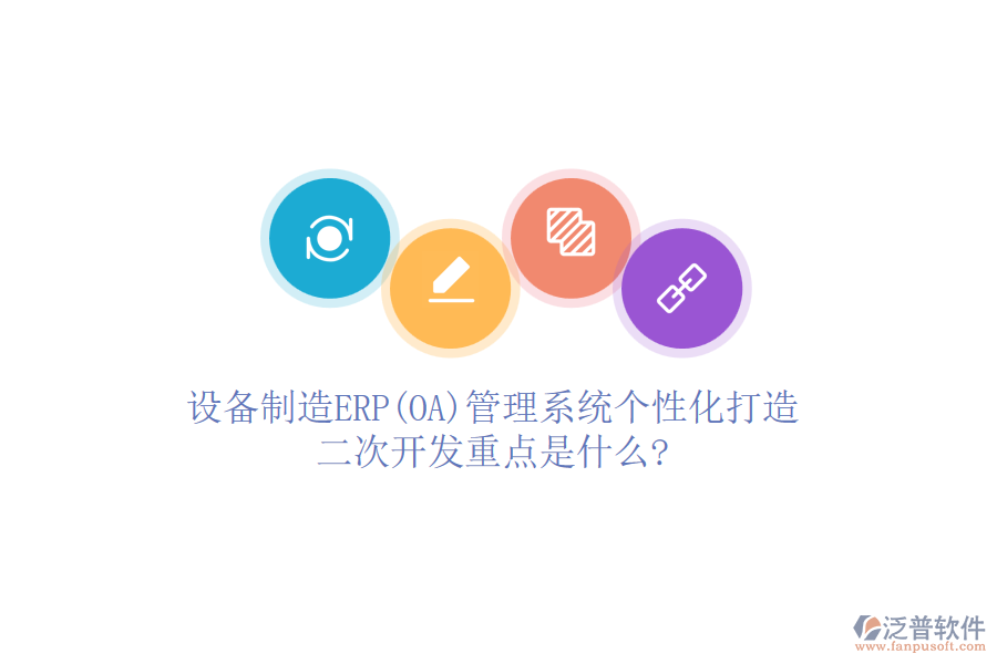 設(shè)備制造ERP(OA)管理系統(tǒng)個性化打造，<a href=http://digitaldepost.com/Implementation/kaifa/ target=_blank class=infotextkey>二次開發(fā)</a>重點(diǎn)是什么?
