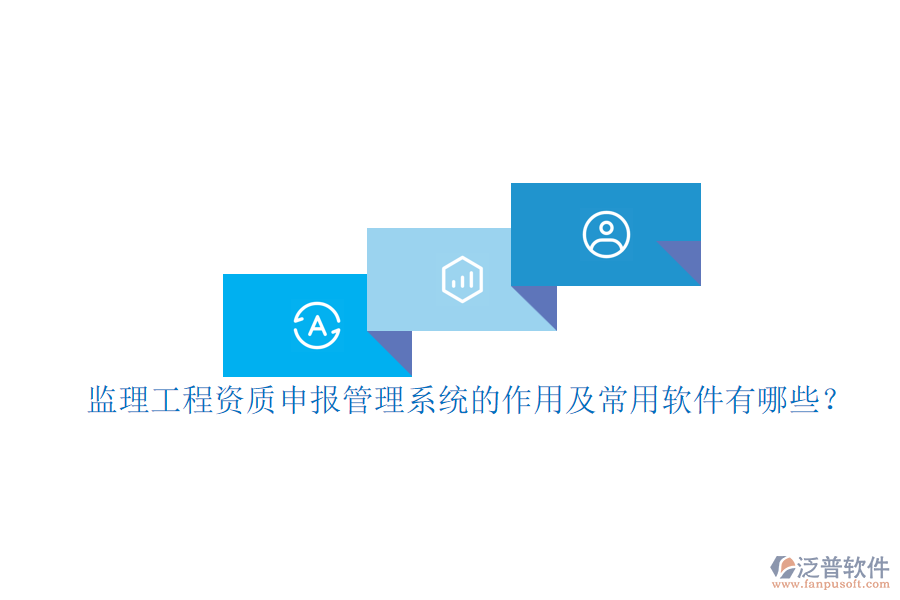 監(jiān)理工程資質(zhì)申報(bào)管理系統(tǒng)的作用及常用軟件有哪些？