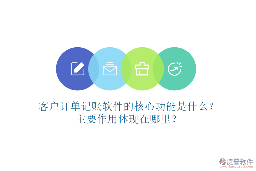客戶訂單記賬軟件的核心功能是什么？主要作用體現(xiàn)在哪里？