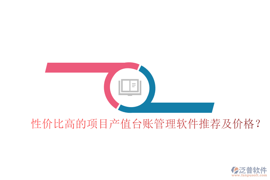 性價比高的項目產(chǎn)值臺賬管理軟件推薦及價格？