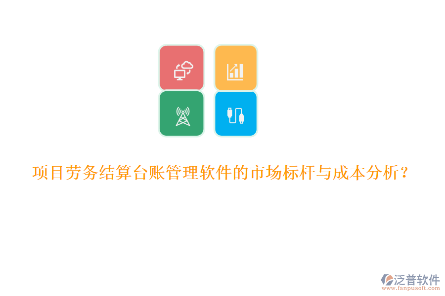 項(xiàng)目勞務(wù)結(jié)算臺(tái)賬管理軟件的市場(chǎng)標(biāo)桿與成本分析？