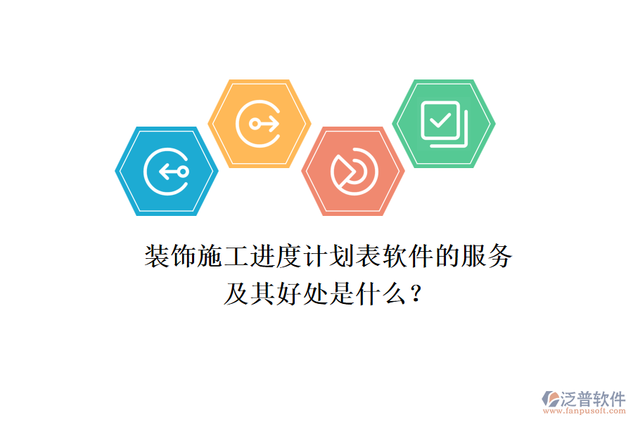 裝飾施工進(jìn)度計(jì)劃表軟件的服務(wù)及其好處是什么？