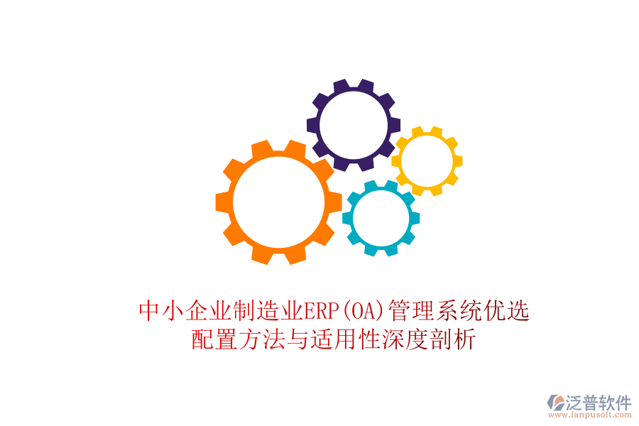 中小企業(yè)制造業(yè)ERP(OA)管理系統(tǒng)優(yōu)選，配置方法與適用性深度剖析