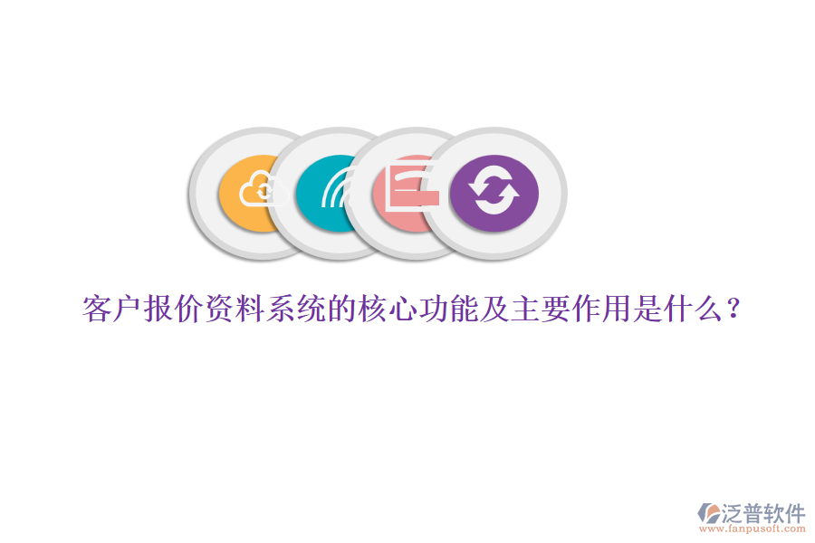 客戶報價資料系統(tǒng)的核心功能及主要作用是什么？