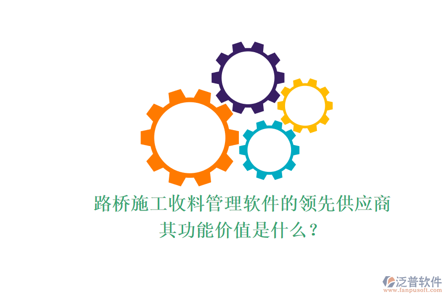 路橋施工收料管理軟件的領(lǐng)先供應商及其功能價值是什么？