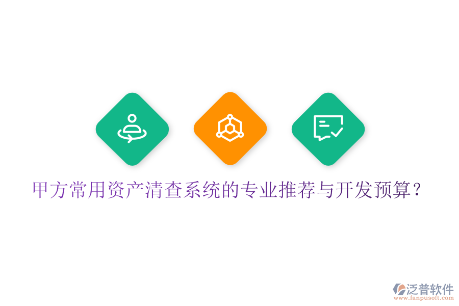 甲方常用資產(chǎn)清查系統(tǒng)的專業(yè)推薦與開發(fā)預(yù)算？