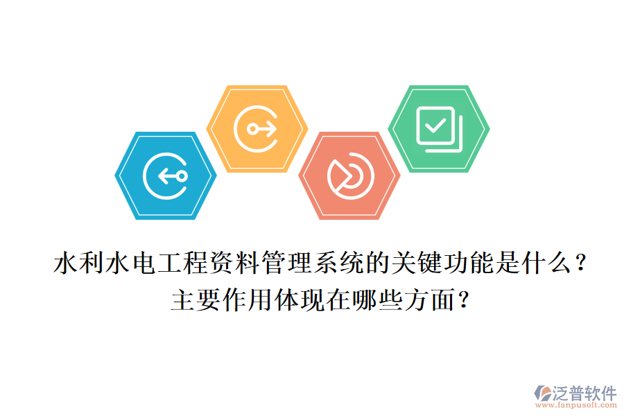 水利水電工程資料管理系統(tǒng)的關(guān)鍵功能是什么？主要作用體現(xiàn)在哪些方面？