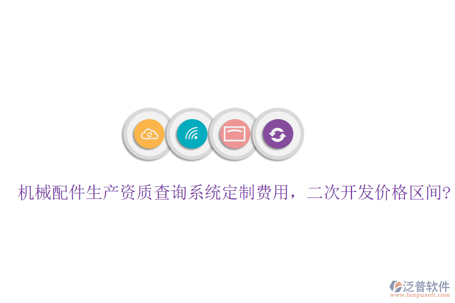 機(jī)械配件生產(chǎn)資質(zhì)查詢系統(tǒng)定制費(fèi)用，<a href=http://digitaldepost.com/Implementation/kaifa/ target=_blank class=infotextkey>二次開發(fā)</a>價(jià)格區(qū)間?
