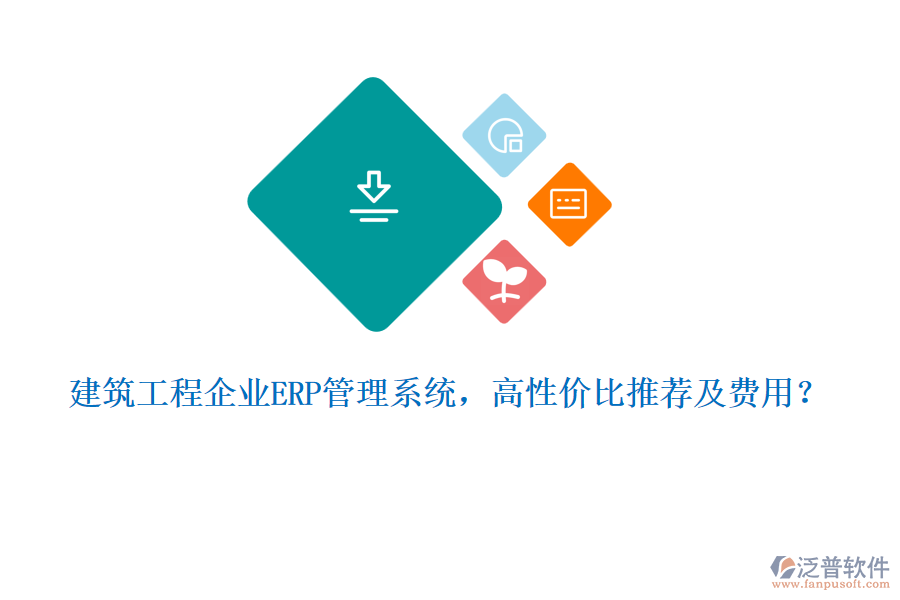 建筑工程企業(yè)ERP管理系統(tǒng)，高性價比推薦及費(fèi)用？