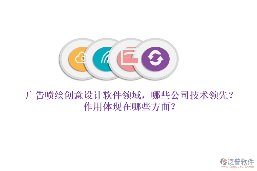 廣告噴繪創(chuàng)意設(shè)計軟件領(lǐng)域，哪些公司技術(shù)領(lǐng)先？作用體現(xiàn)在哪些方面？