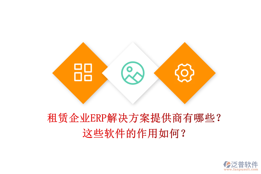 租賃企業(yè)ERP解決方案提供商有哪些？這些軟件的作用如何？