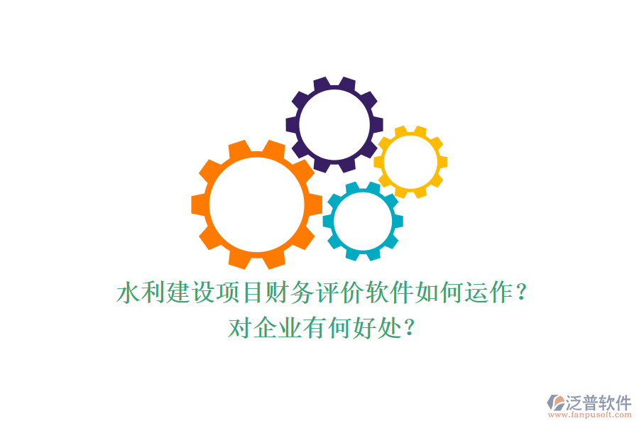 水利建設(shè)項(xiàng)目財(cái)務(wù)評(píng)價(jià)軟件如何運(yùn)作？對(duì)企業(yè)有何好處？