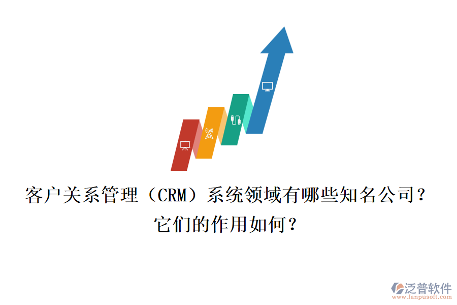 客戶關(guān)系管理（CRM）系統(tǒng)領(lǐng)域有哪些知名公司？它們的作用如何？