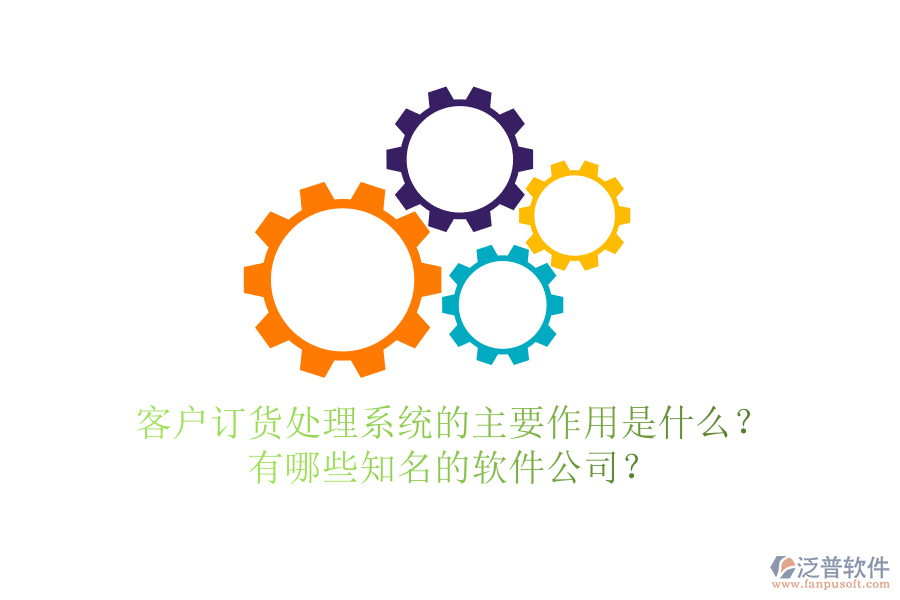 客戶訂貨處理系統(tǒng)的主要作用是什么？有哪些知名的軟件公司？