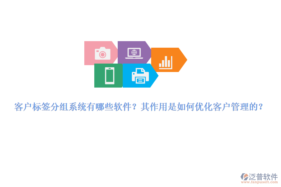 客戶標(biāo)簽分組系統(tǒng)有哪些軟件？其作用是如何優(yōu)化客戶管理的？