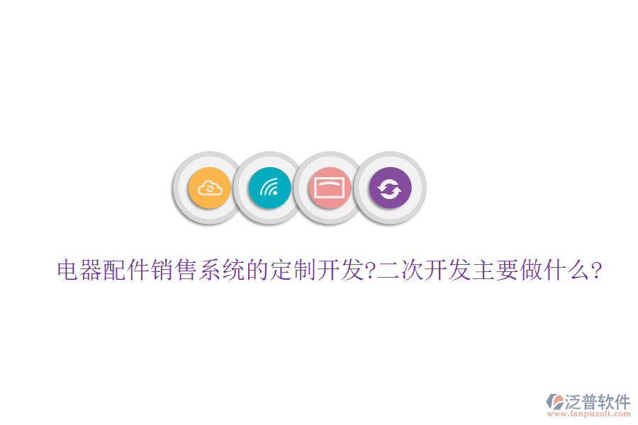 電器配件銷售系統(tǒng)的定制開發(fā)?<a href=http://digitaldepost.com/Implementation/kaifa/ target=_blank class=infotextkey>二次開發(fā)</a>主要做什么?