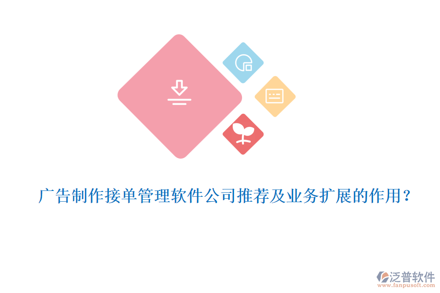 廣告制作接單管理軟件公司推薦及業(yè)務(wù)擴(kuò)展的作用？