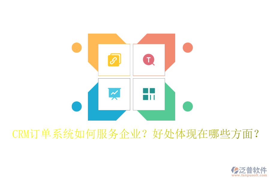CRM訂單系統(tǒng)如何服務(wù)企業(yè)？好處體現(xiàn)在哪些方面？