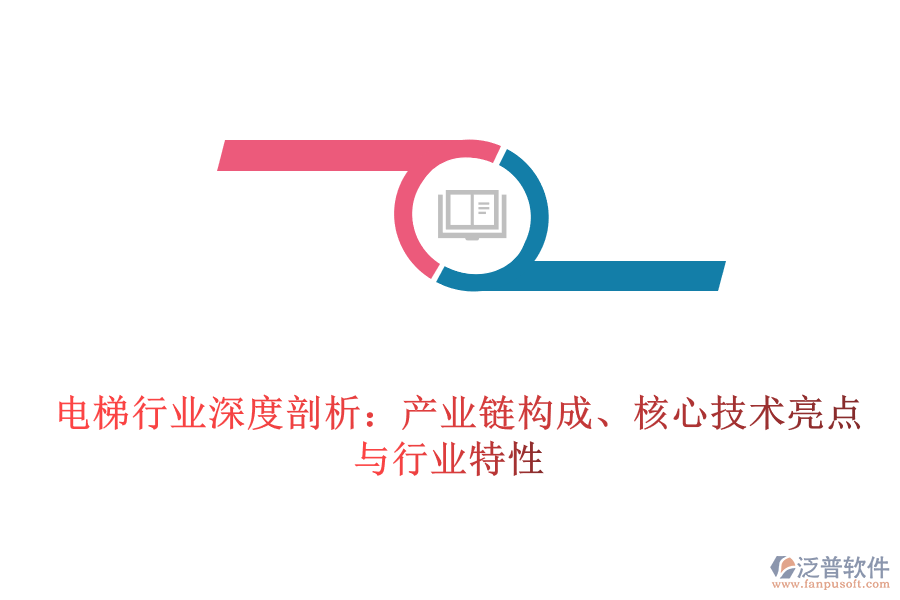  電梯行業(yè)深度剖析：產(chǎn)業(yè)鏈構(gòu)成、核心技術(shù)亮點(diǎn)與行業(yè)特性