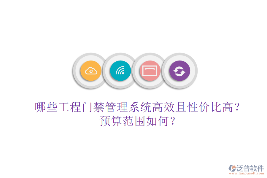 哪些工程門禁管理系統(tǒng)高效且性價比高？預(yù)算范圍如何？