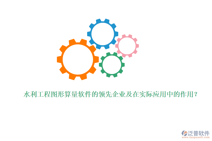 水利工程圖形算量軟件的領(lǐng)先企業(yè)及在實際應(yīng)用中的作用？