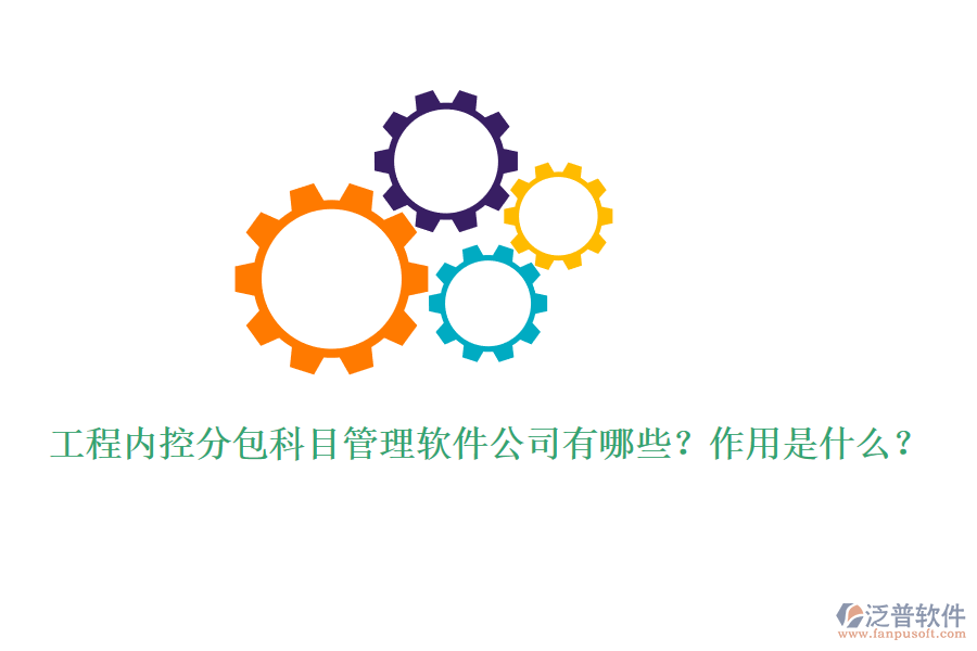 工程內(nèi)控分包科目管理軟件公司有哪些？作用是什么？