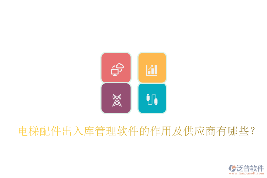 電梯配件出入庫管理軟件的作用及供應(yīng)商有哪些？