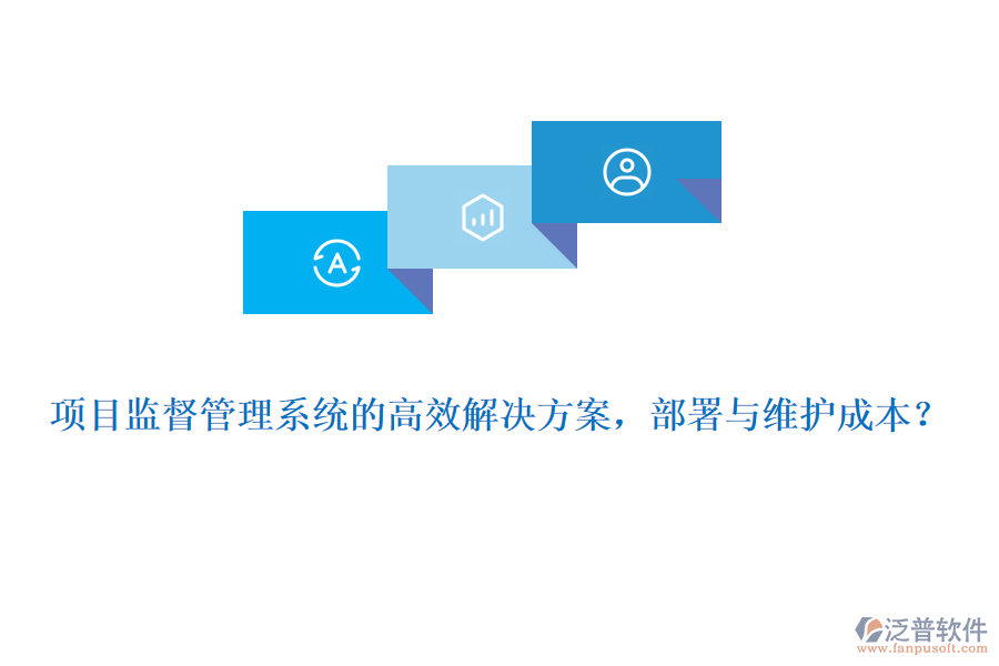 項目監(jiān)督管理系統(tǒng)的高效解決方案，部署與維護(hù)成本？