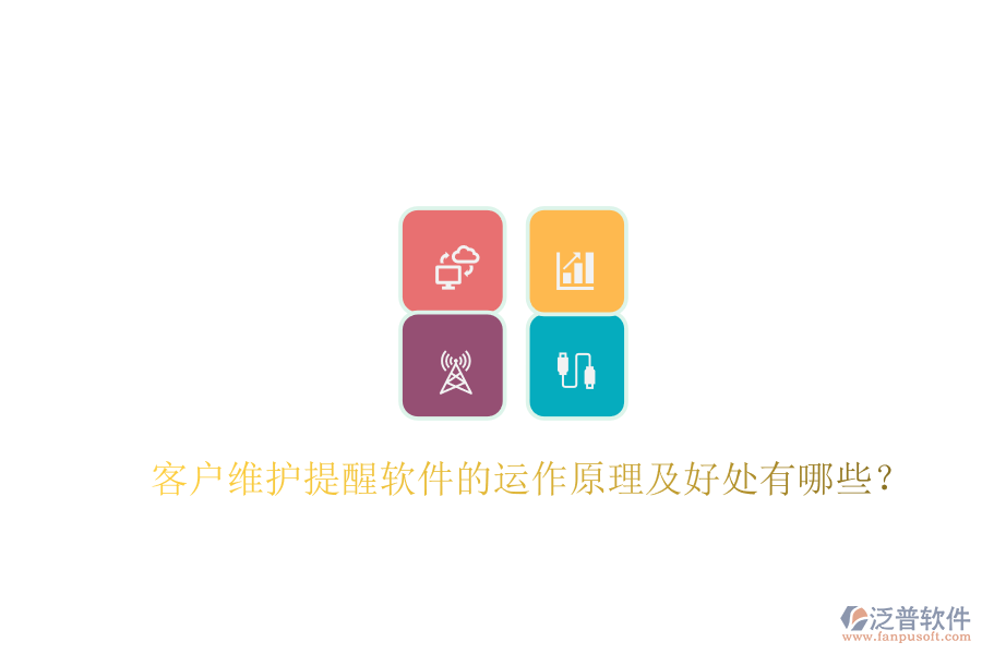 客戶(hù)維護(hù)提醒軟件的運(yùn)作原理及好處有哪些？