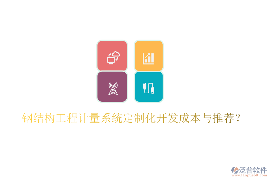 鋼結(jié)構(gòu)工程計量系統(tǒng)定制化開發(fā)成本與推薦？