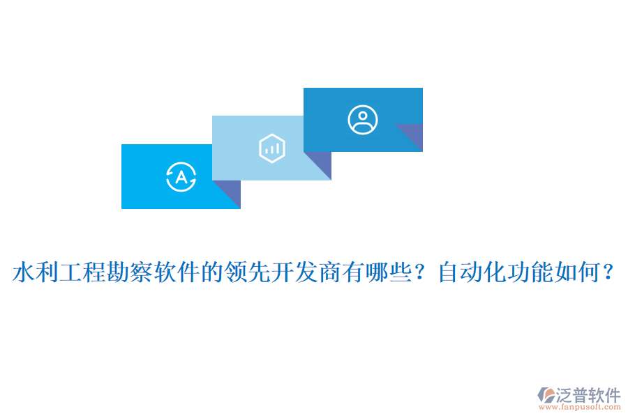 水利工程勘察軟件的領(lǐng)先開發(fā)商有哪些？自動(dòng)化功能如何？