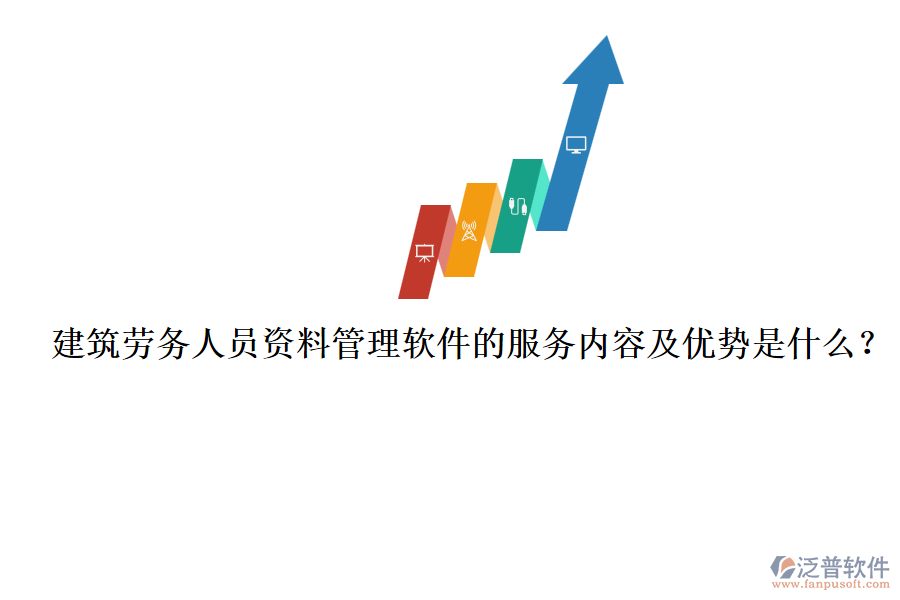 建筑勞務(wù)人員資料管理軟件的服務(wù)內(nèi)容及優(yōu)勢(shì)是什么？