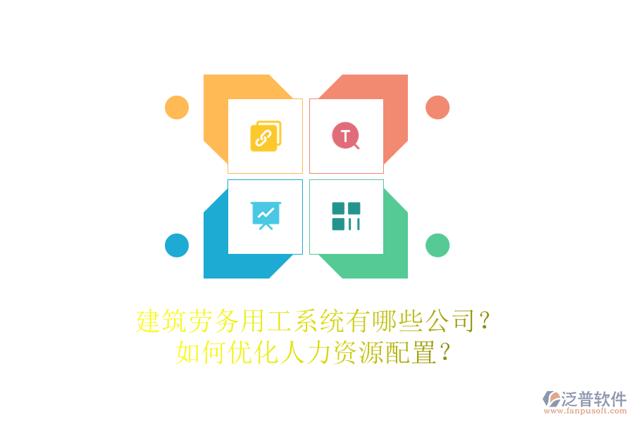 建筑勞務(wù)用工系統(tǒng)有哪些公司？如何優(yōu)化人力資源配置？