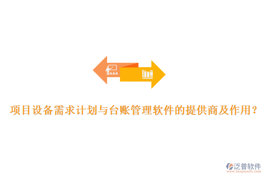 項(xiàng)目設(shè)備需求計(jì)劃與臺(tái)賬管理軟件的提供商及作用？